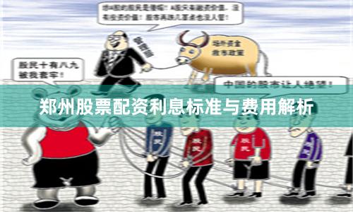 郑州股票配资利息标准与费用解析